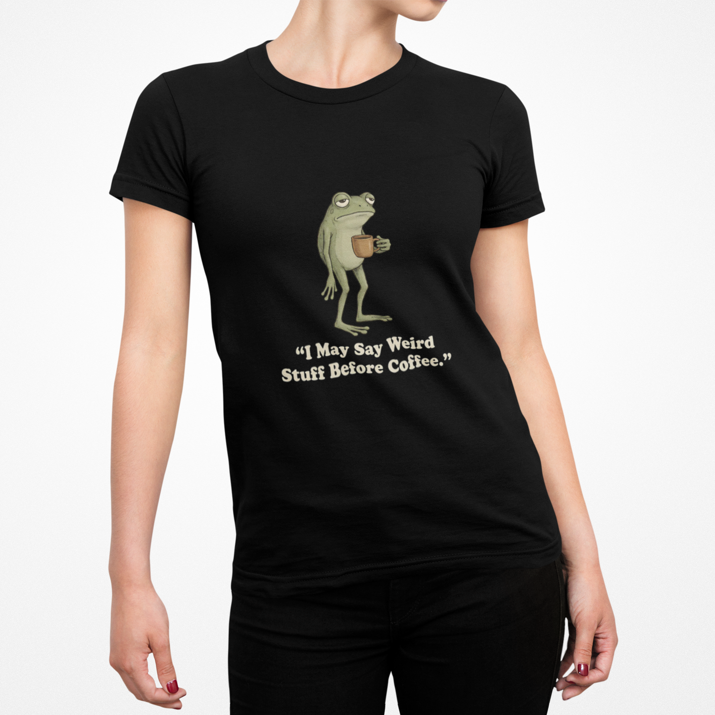 I May Say Weird Stuff Before Coffee - Funny Frog T-Shirt Coffee Humor