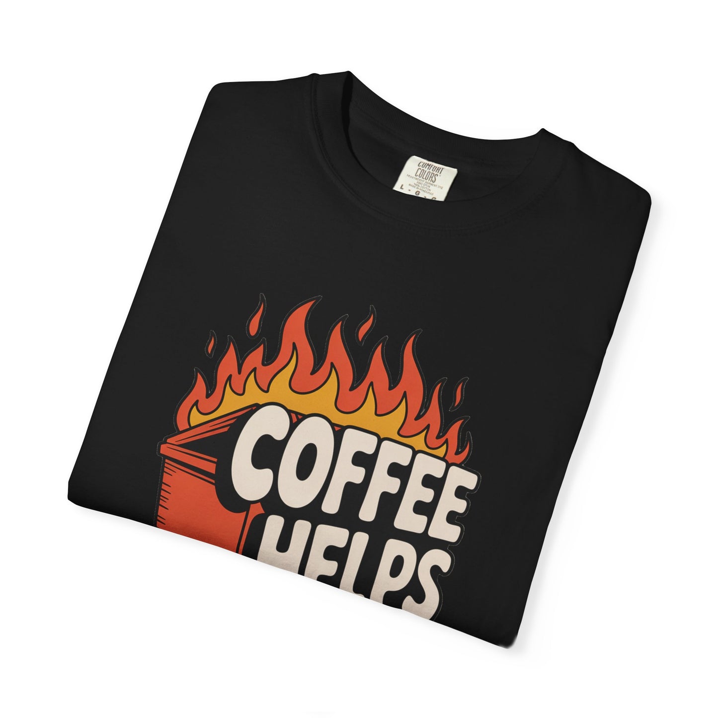 Its a Dumpster Fire but Coffee Helps T-shirt — Funny Coffee Tee for Chaotic Mornings